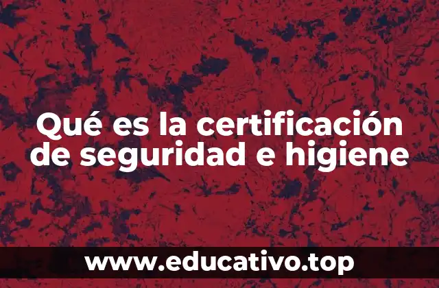Qué es la certificación de seguridad e higiene