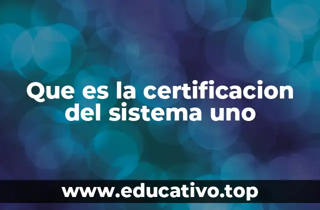 Que es la certificacion del sistema uno