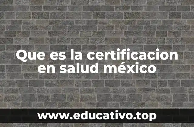 Que es la certificacion en salud méxico