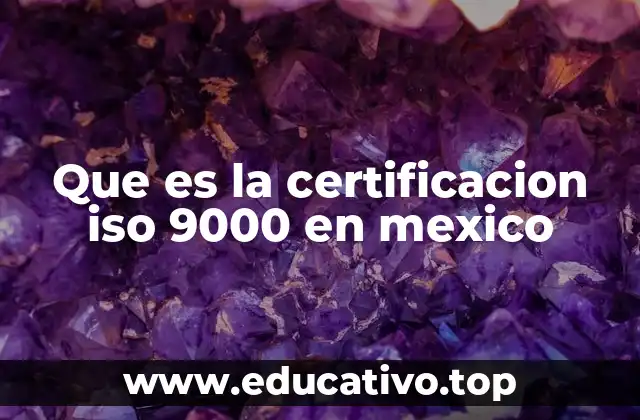 Que es la certificacion iso 9000 en mexico