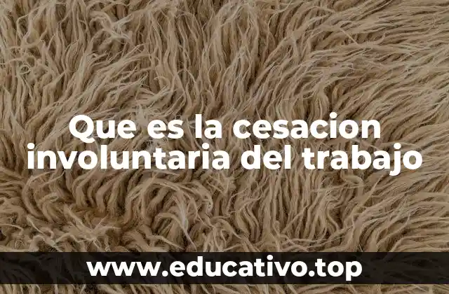 Que es la cesacion involuntaria del trabajo