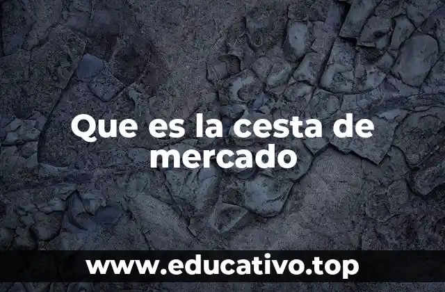 Que es la cesta de mercado