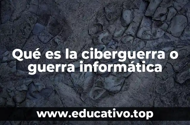 Qué es la ciberguerra o guerra informática