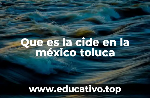 Que es la cide en la méxico toluca