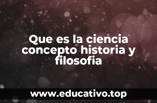Que es la ciencia concepto historia y filosofia