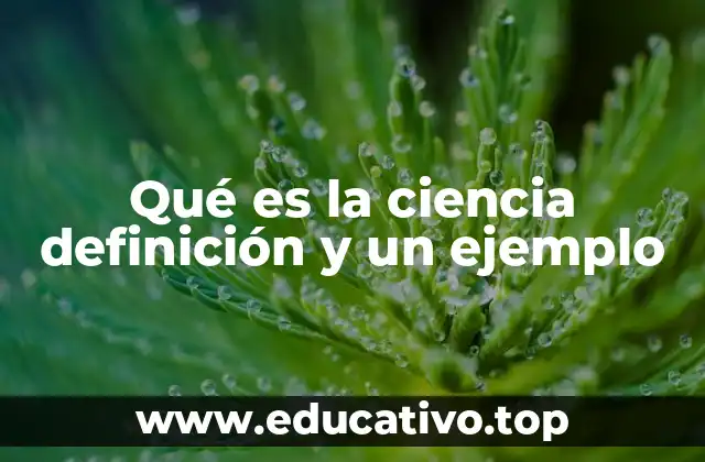 Qué es la ciencia definición y un ejemplo