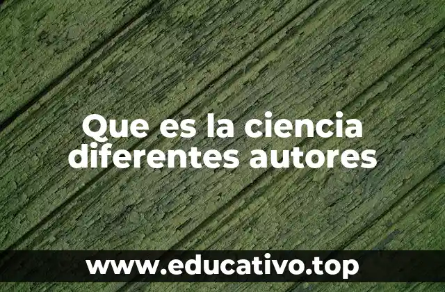 Que es la ciencia diferentes autores