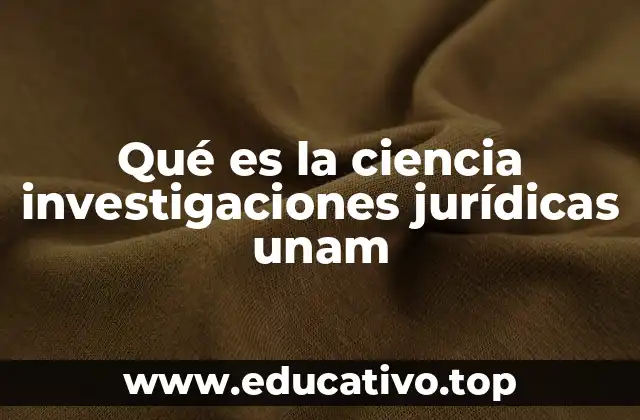 Qué es la ciencia investigaciones jurídicas unam