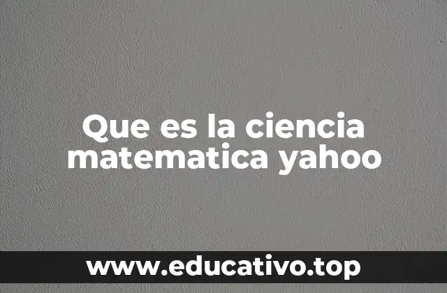 Que es la ciencia matematica yahoo