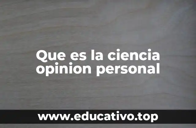 Que es la ciencia opinion personal