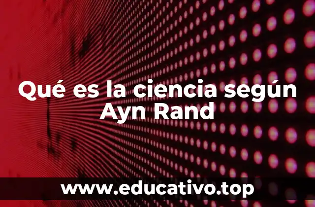 Qué es la ciencia según Ayn Rand