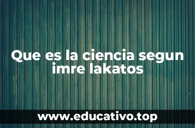 Que es la ciencia segun imre lakatos