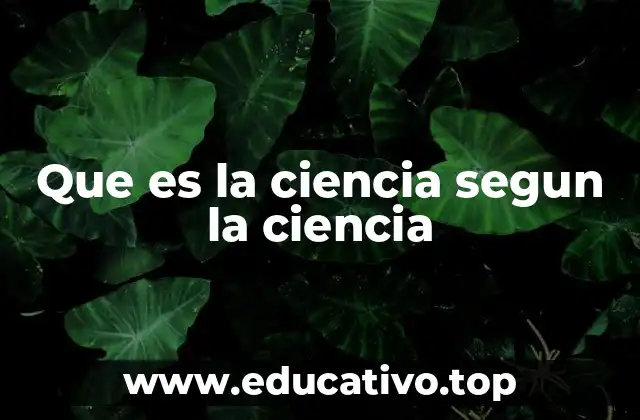 Que es la ciencia segun la ciencia