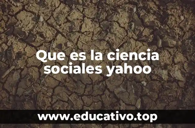 Que es la ciencia sociales yahoo