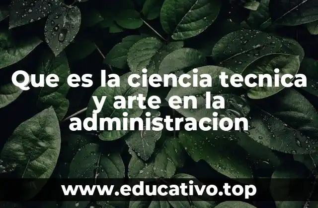 Que es la ciencia tecnica y arte en la administracion