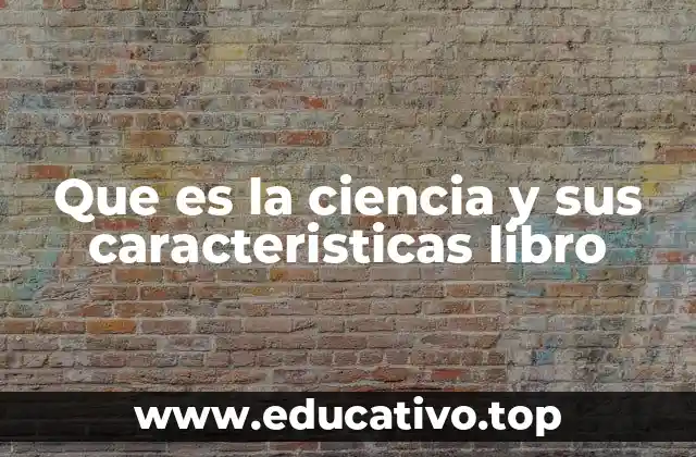 Que es la ciencia y sus caracteristicas libro