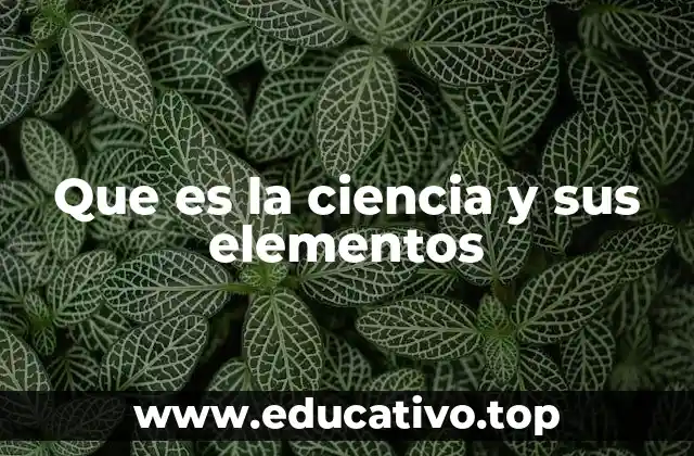 Que es la ciencia y sus elementos