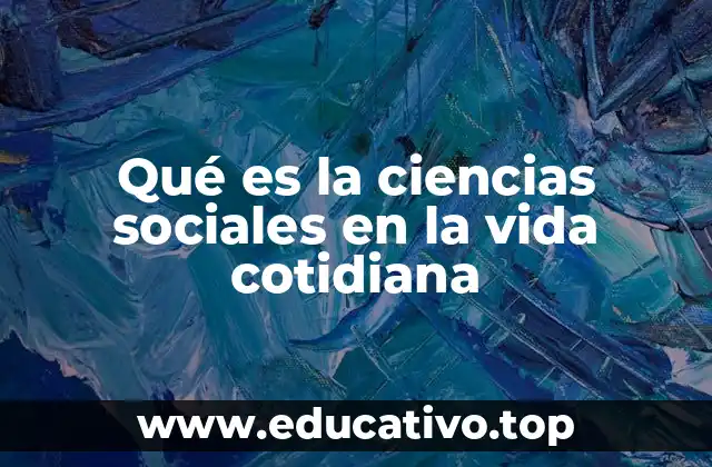 Qué es la ciencias sociales en la vida cotidiana