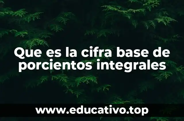 Que es la cifra base de porcientos integrales