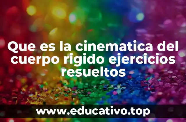 Que es la cinematica del cuerpo rigido ejercicios resueltos