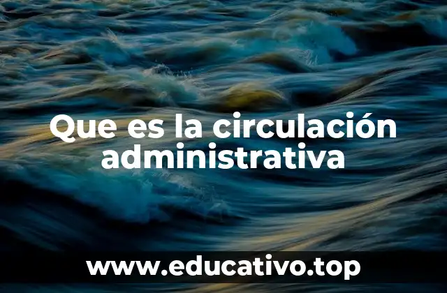 Que es la circulación administrativa