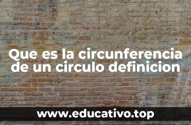 Que es la circunferencia de un circulo definicion