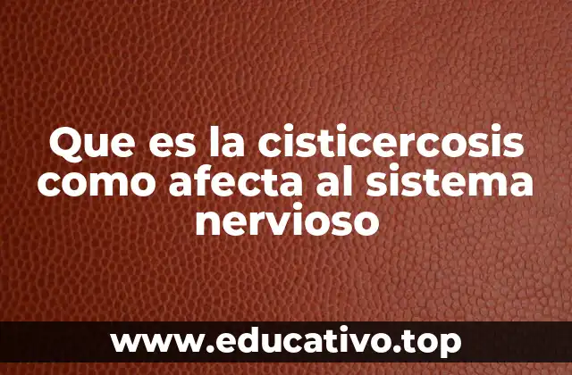 Que es la cisticercosis como afecta al sistema nervioso