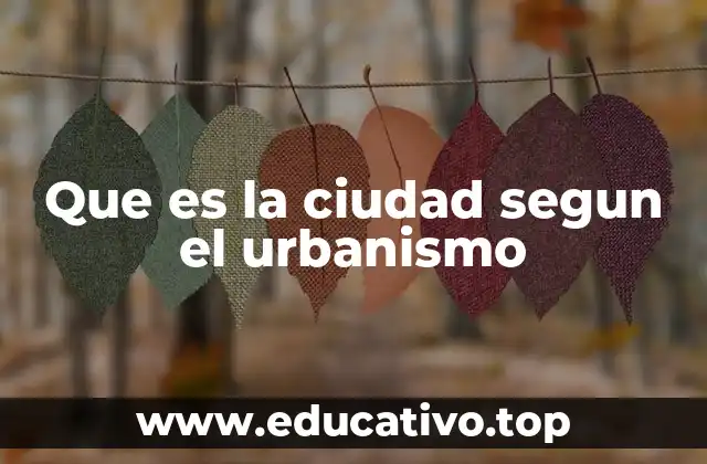 Que es la ciudad segun el urbanismo