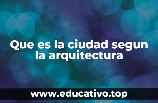 La ciudad como expresión de los ideales sociales y políticos
