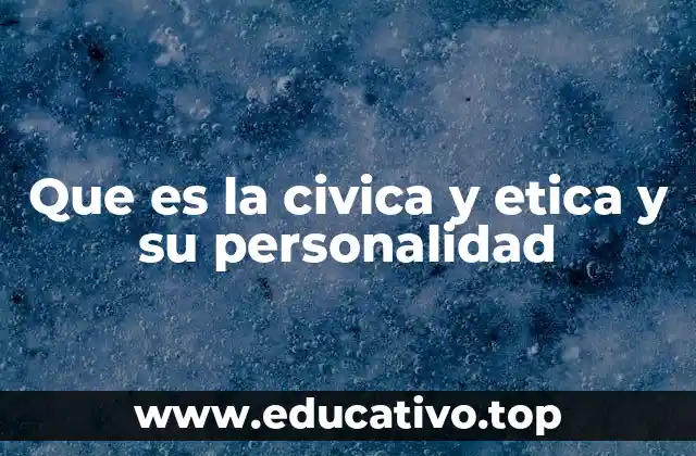 Que es la civica y etica y su personalidad