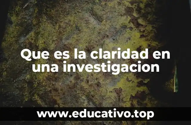 Que es la claridad en una investigacion