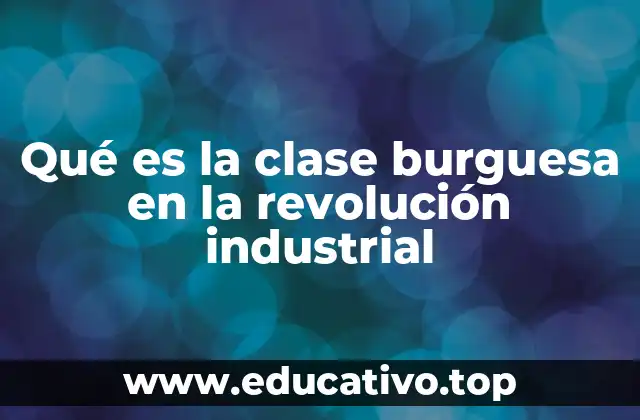 Qué es la clase burguesa en la revolución industrial