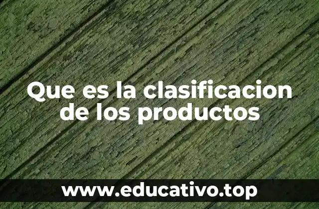 Que es la clasificacion de los productos