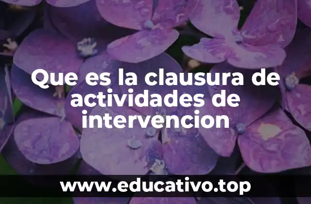 Que es la clausura de actividades de intervencion