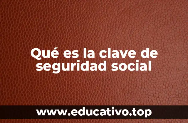 Qué es la clave de seguridad social