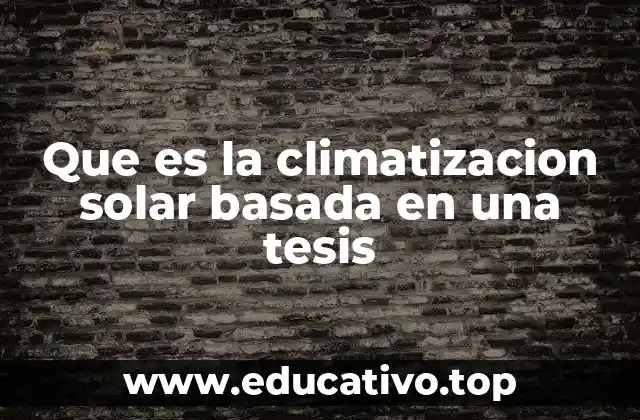 Que es la climatizacion solar basada en una tesis