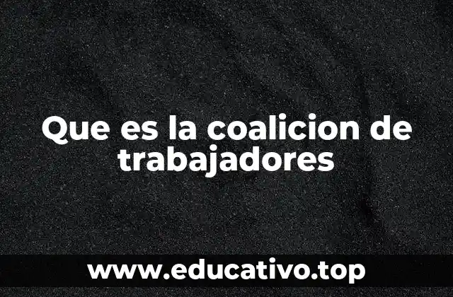 Que es la coalicion de trabajadores