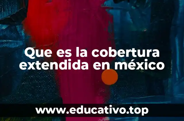 Que es la cobertura extendida en méxico