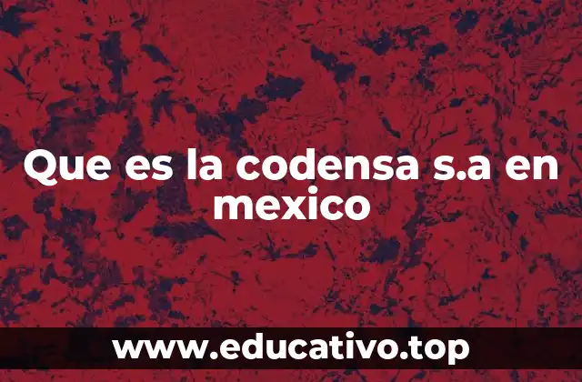 Que es la codensa s.a en mexico