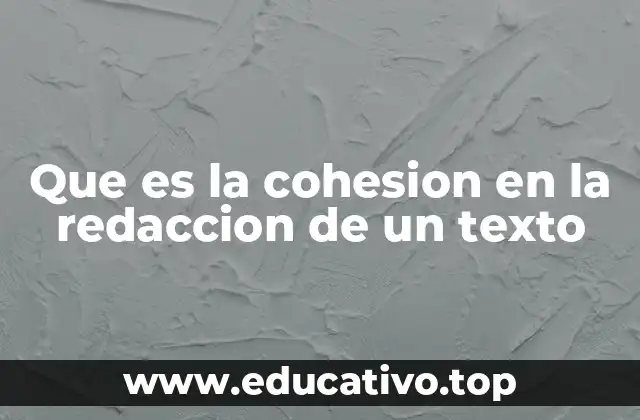 Que es la cohesion en la redaccion de un texto