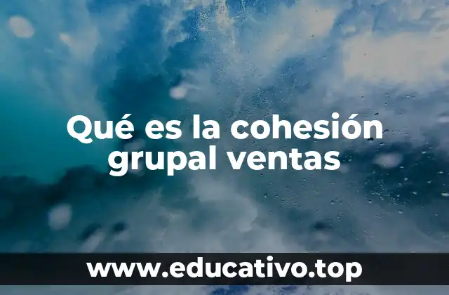 Cómo la cohesión influye en la dinámica del equipo de ventas