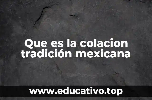 Que es la colacion tradición mexicana