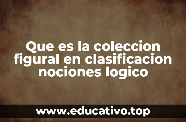 Que es la coleccion figural en clasificacion nociones logico