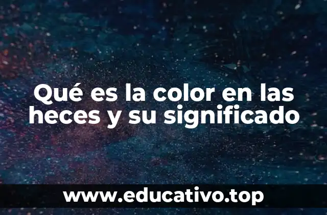 Qué es la color en las heces y su significado