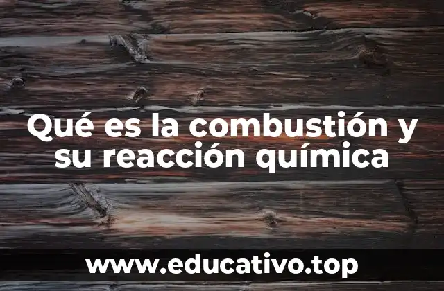 Qué es la combustión y su reacción química