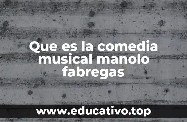 Que es la comedia musical manolo fabregas
