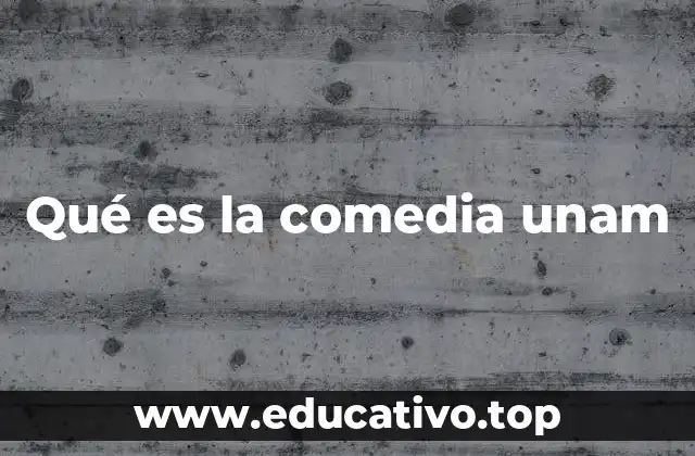Qué es la comedia unam