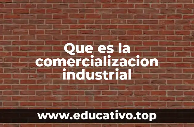 Que es la comercializacion industrial