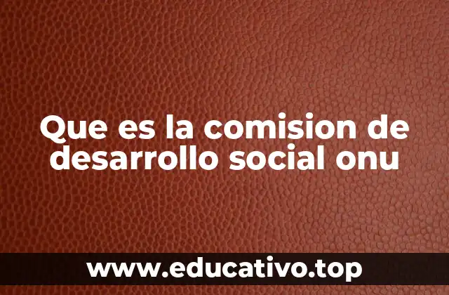 Que es la comision de desarrollo social onu