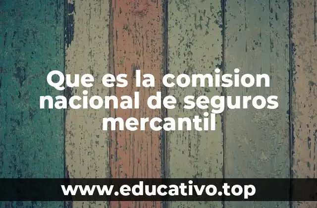 Que es la comision nacional de seguros mercantil